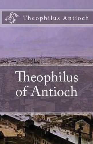 Cover image for Theophilus of Antioch: Theophilus to Autolycus