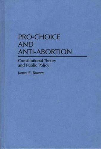 Cover image for Pro-Choice and Anti-Abortion: Constitutional Theory and Public Policy