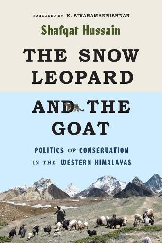 Cover image for The Snow Leopard and the Goat: Politics of Conservation in the Western Himalayas