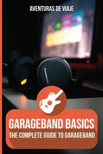 Cover image for GarageBand Basics: The Complete Guide to GarageBand