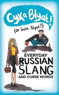 Cover image for Cyka Blyat! (or Suka Blyat?): Everyday Russian Slang and Curse Words