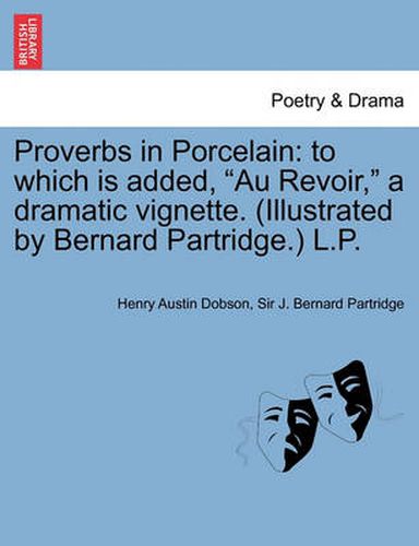 Cover image for Proverbs in Porcelain: To Which Is Added,  Au Revoir,  a Dramatic Vignette. (Illustrated by Bernard Partridge.) L.P.