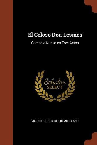 Cover image for El Celoso Don Lesmes: Comedia Nueva en Tres Actos