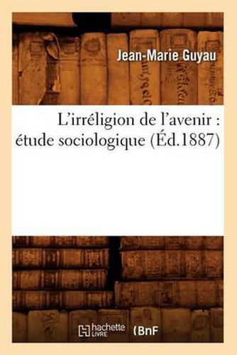 L'Irreligion de l'Avenir: Etude Sociologique (Ed.1887)