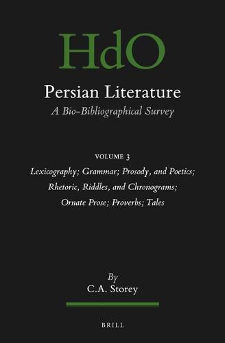 Persian Literature, A Bio-Bibliographical Survey: Volume III: Lexicography; Grammar; Prosody, and Poetics; Rhetoric, Riddles, and Chronograms; Ornate Prose; Proverbs: Tales