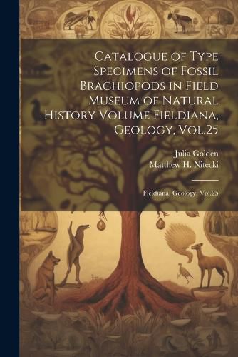 Cover image for Catalogue of Type Specimens of Fossil Brachiopods in Field Museum of Natural History Volume Fieldiana, Geology, Vol.25