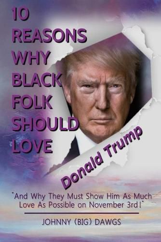 Cover image for 10 Reasons Why Black Folk Should Love Donald Trump: And Why We Should Show Him As Much Love On November 3rd