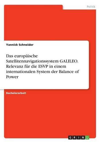 Cover image for Das europaische Satellitennavigationssystem GALILEO. Relevanz fur die ESVP in einem internationalen System der Balance of Power