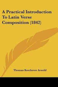 Cover image for A Practical Introduction to Latin Verse Composition (1842)