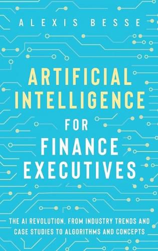 Cover image for Artificial Intelligence for Finance Executives: The AI revolution, from industry trends and case studies to algorithms and concepts