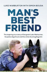 Cover image for Man's Best Friend: The inspiring true story of Sergeant Luke Warburton, his police dog Chuck and the crime-busting Dog Unit