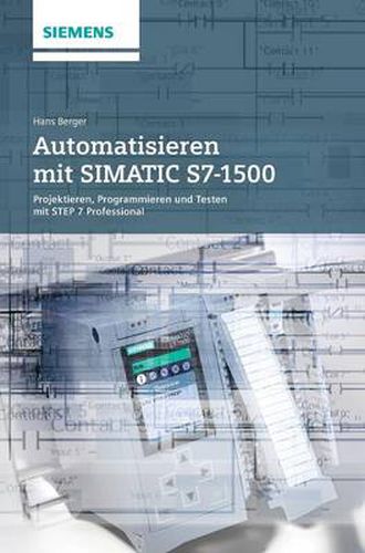 Cover image for Automatisieren mit SIMATIC S7-1500: Projektieren, Programmieren und Testen mit STEP 7 Professional V12