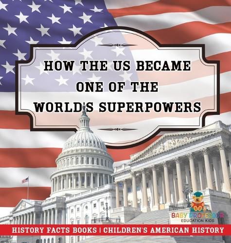 Cover image for How The US Became One of the World's Superpowers - History Facts Books Children's American History