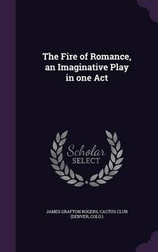 The Fire of Romance, an Imaginative Play in One Act