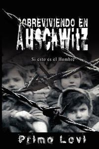 Cover image for Sobreviviendo en Auschwitz - Si esto es el Hombre / Survival In Auschwitz - If This Is a Man