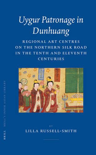 Cover image for Uygur Patronage in Dunhuang: Regional Art Centres on the Northern Silk Road in the Tenth and Eleventh Centuries