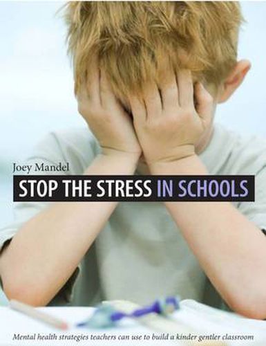 Cover image for Stop the Stress in Schools: Mental Health Strategies Teachers Can Use to Build a Kinder Gentler Classroom