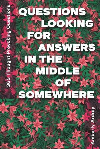 Cover image for 365 Thought Provoking Questions - Questions Looking For Answers In The Middle Of Somewhere: Icebreaker Relationship Couple Conversation Starter with Floral Abstract Image Art Illustration Print on Cover for Everyday Writing