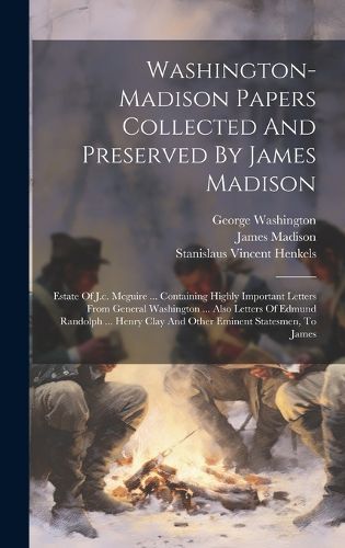 Washington-madison Papers Collected And Preserved By James Madison