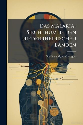Cover image for Das Malaria-Siechthum in Den Niederrheinischen Landen: Ein Versuch in Der Medizinischen Geographie
