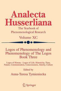 Cover image for Logos of Phenomenology and Phenomenology of The Logos. Book Three: Logos of History - Logos of Life, Historicity, Time, Nature, Communication, Consciousness, Alterity, Culture