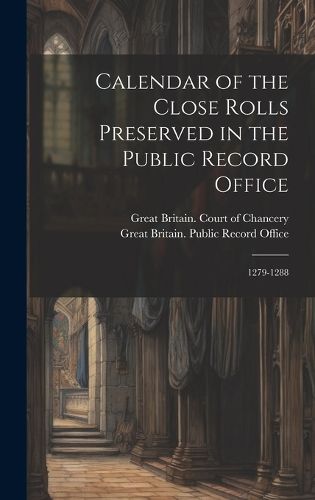 Cover image for Calendar of the Close Rolls Preserved in the Public Record Office