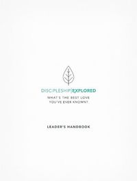 Cover image for Discipleship Explored Leader's Handbook: What's the best love you've ever known?