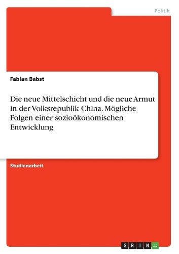 Cover image for Die Neue Mittelschicht Und Die Neue Armut in Der Volksrepublik China. Mogliche Folgen Einer Soziookonomischen Entwicklung