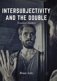 Cover image for Intersubjectivity and the Double: Troubled Matters