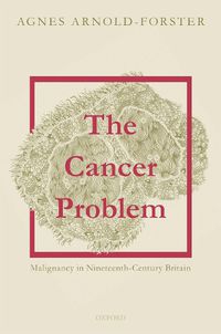 Cover image for The Cancer Problem: Malignancy in Nineteenth-Century Britain