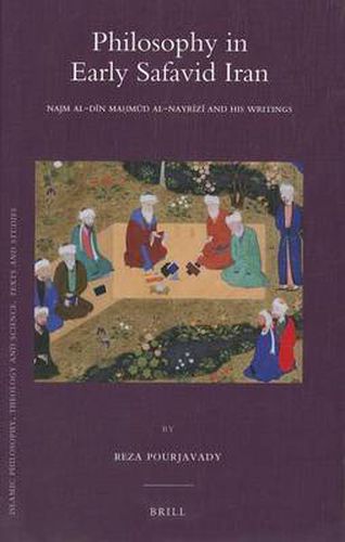 Cover image for Philosophy in Early Safavid Iran: Najm al-Din Mahmud al-Nayrizi and His Writings