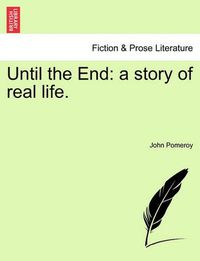 Cover image for Until the End: A Story of Real Life.