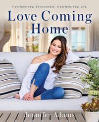 Cover image for Love Coming Home: Transform Your Environment. Transform Your Life