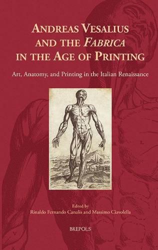 Andreas Vesalius and the 'Fabrica' in the Age of Printing: Art, Anatomy, and Printing in the Italian Renaissance