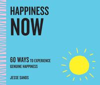 Cover image for Happiness Now: 60 Ways to Experience Genuine Happiness