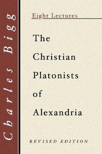 Cover image for Christian Platonists of Alexandria: Being the Bampton Lectures of the Year 1886