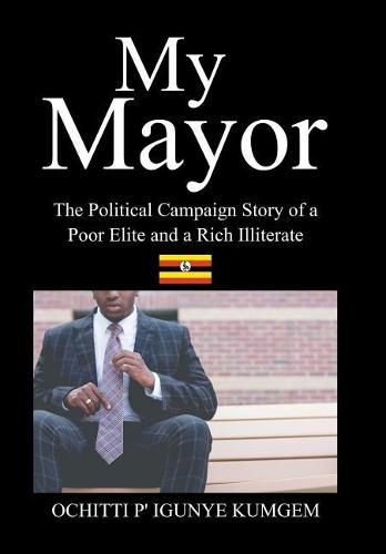 Cover image for My Mayor: The Political Campaign Story of a Poor Elite and a Rich Illiterate