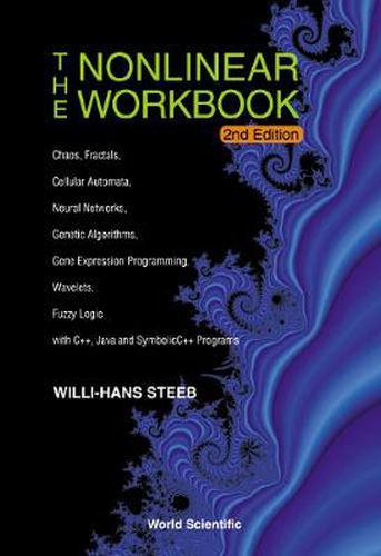 Cover image for Nonlinear Workbook, The: Chaos, Fractals, Cellular Automata, Neural Networks, Genetic Algorithms, Gene Expression Programming, Wavelets, Fuzzy Logic With C++, Java And Symbolic C++ Programs (2nd Edition)