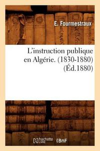 Cover image for L'Instruction Publique En Algerie. (1830-1880), (Ed.1880)