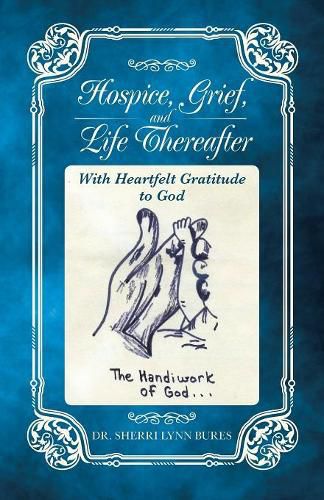 Cover image for Hospice, Grief, and Life Thereafter: With Heartfelt Gratitude to God