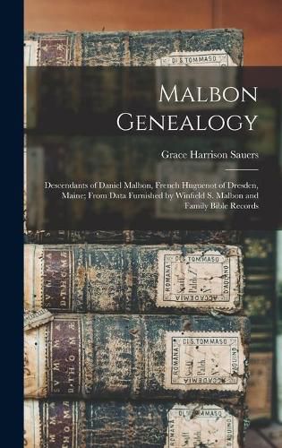 Cover image for Malbon Genealogy; Descendants of Daniel Malbon, French Huguenot of Dresden, Maine; From Data Furnished by Winfield S. Malbon and Family Bible Records