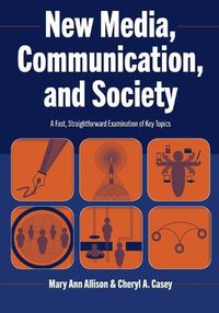 Cover image for New Media, Communication, and Society: A Fast, Straightforward Examination of Key Topics