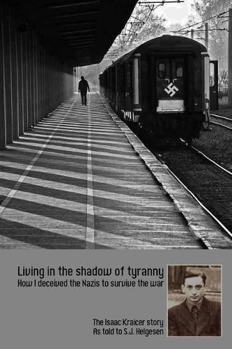 Cover image for Living in the shadow of tyranny: How I deceived the Nazis to survive the war - The Isaac Kraicer story