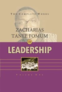 Cover image for The Complete Works of Zacharias Tanee Fomum on Leadership (Volume 1)