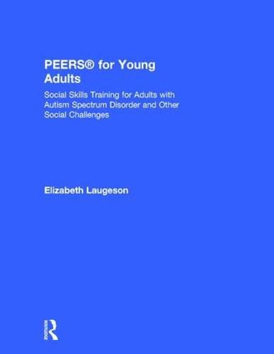 Cover image for PEERS (R) for Young Adults: Social Skills Training for Adults with Autism Spectrum Disorder and Other Social Challenges