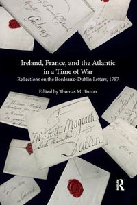 Cover image for Ireland, France, and the Atlantic in a Time of War: Reflections on the Bordeaux-Dublin Letters, 1757