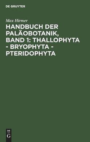 Cover image for Handbuch Der Palaobotanik, Band 1: Thallophyta - Bryophyta - Pteridophyta