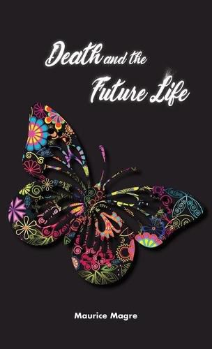 Cover image for Death and Future Life: the true secret of death, the suicide of men and that of animals, the power of sexuality, perfection through love, the meaning of incarnation, the possibility to choose the next incarnation, the spiritual world