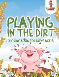 Cover image for Playing in the Dirt: Coloring Book for Boys Age 6