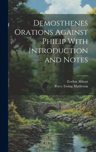 Demosthenes Orations Against Philip With Introduction and Notes